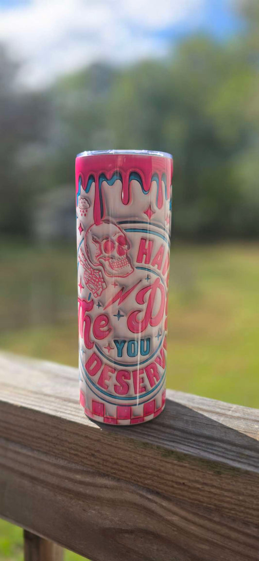 Have the day you deserve 20 oz tumbler